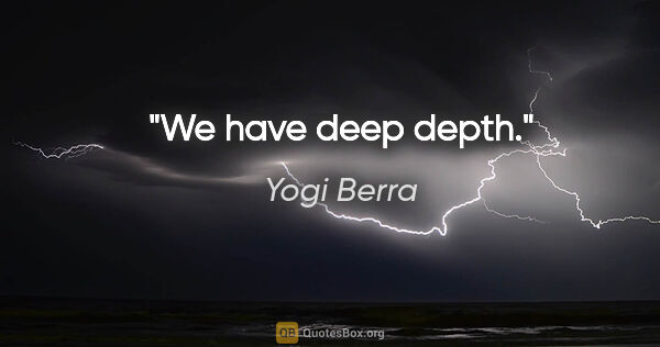 Yogi Berra quote: "We have deep depth."