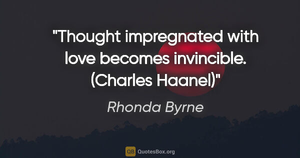 Rhonda Byrne quote: "Thought impregnated with love becomes invincible. (Charles..."