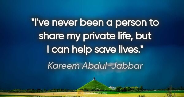 Kareem Abdul-Jabbar quote: "I've never been a person to share my private life, but I can..."