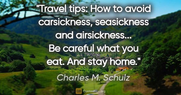 Charles M. Schulz quote: "Travel tips: How to avoid carsickness, seasickness and..."