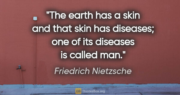 Friedrich Nietzsche quote: "The earth has a skin and that skin has diseases; one of its..."