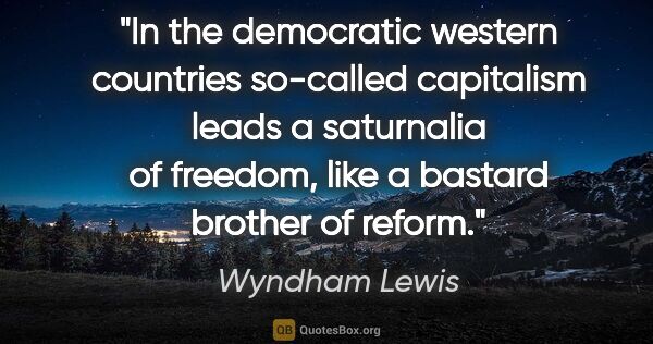 Wyndham Lewis quote: "In the democratic western countries so-called capitalism leads..."