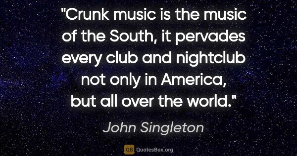 John Singleton quote: "Crunk music is the music of the South, it pervades every club..."