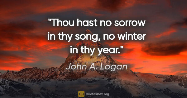 John A. Logan quote: "Thou hast no sorrow in thy song, no winter in thy year."