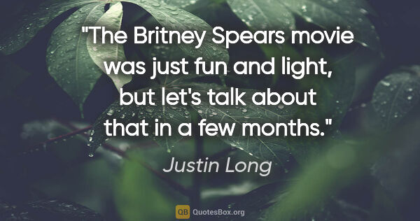 Justin Long quote: "The Britney Spears movie was just fun and light, but let's..."