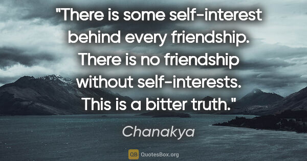 Chanakya quote: "There is some self-interest behind every friendship. There is..."