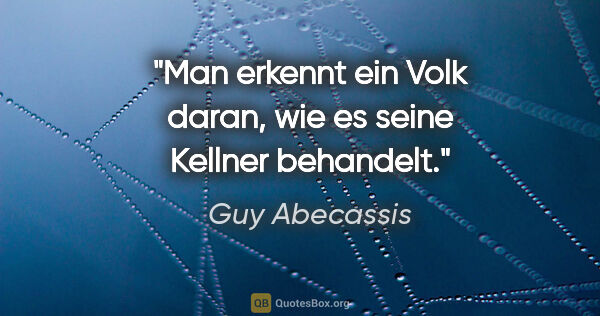 Guy Abecassis Zitat: "Man erkennt ein Volk daran, wie es seine Kellner behandelt."