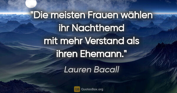 Lauren Bacall Zitat: "Die meisten Frauen wählen ihr Nachthemd mit mehr Verstand als..."