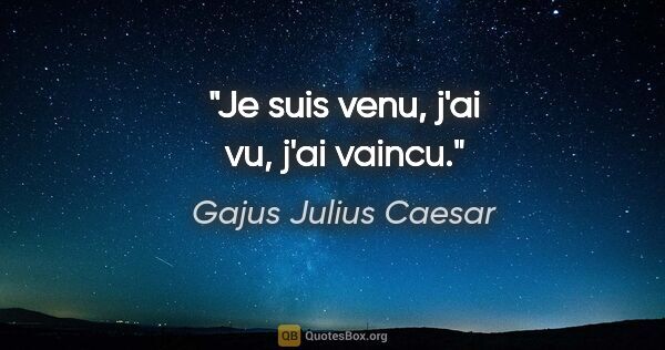 Gajus Julius Caesar Zitat: "Je suis venu, j'ai vu, j'ai vaincu."