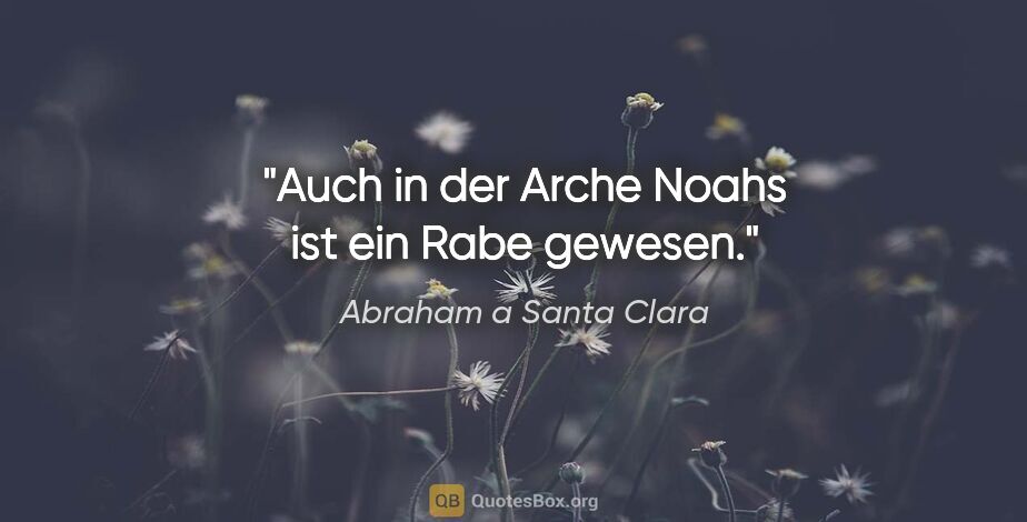 Abraham a Santa Clara Zitat: "Auch in der Arche Noahs ist ein Rabe gewesen."