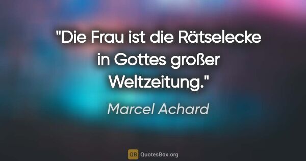 Marcel Achard Zitat: "Die Frau ist die Rätselecke in Gottes großer Weltzeitung."