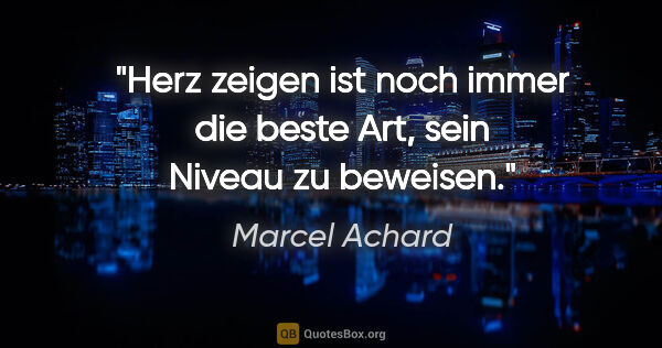 Marcel Achard Zitat: "Herz zeigen ist noch immer die beste Art, sein Niveau zu..."