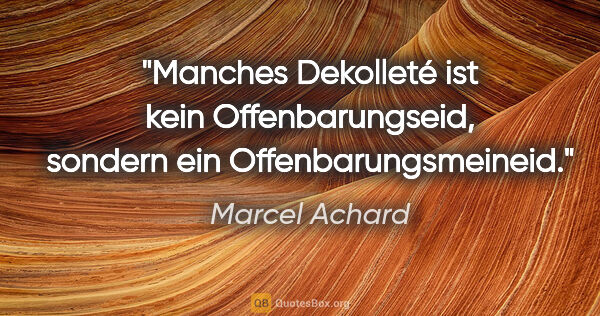 Marcel Achard Zitat: "Manches Dekolleté ist kein Offenbarungseid, sondern ein..."