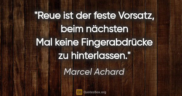 Marcel Achard Zitat: "Reue ist der feste Vorsatz, beim nächsten Mal keine..."