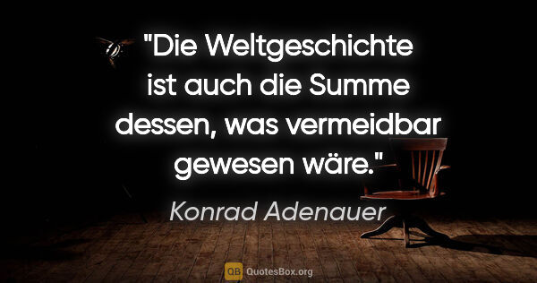 Konrad Adenauer Zitat: "Die Weltgeschichte ist auch die Summe dessen, was vermeidbar..."