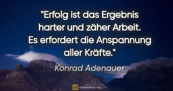 Konrad Adenauer Zitat: "Erfolg ist das Ergebnis harter und zäher Arbeit. Es erfordert..."