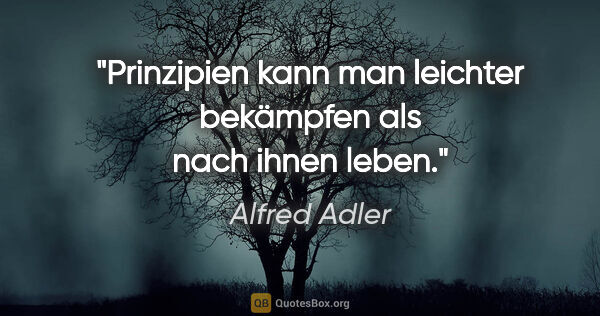 Alfred Adler Zitat: "Prinzipien kann man leichter bekämpfen als nach ihnen leben."