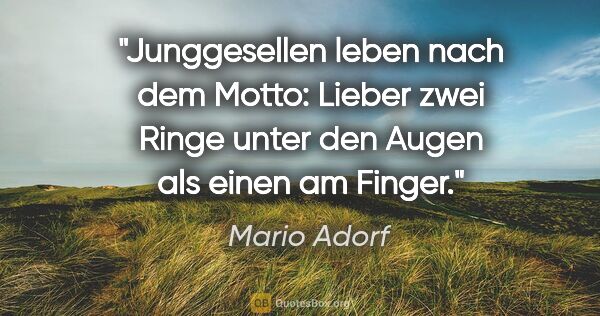 Mario Adorf Zitat: "Junggesellen leben nach dem Motto: Lieber zwei Ringe unter den..."