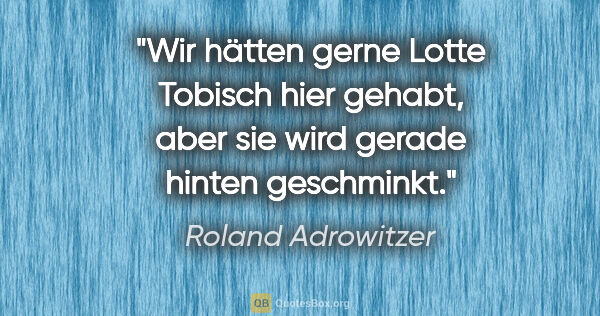 Roland Adrowitzer Zitat: "Wir hätten gerne Lotte Tobisch hier gehabt, aber sie wird..."
