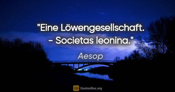 Aesop Zitat: "Eine Löwengesellschaft. - Societas leonina."