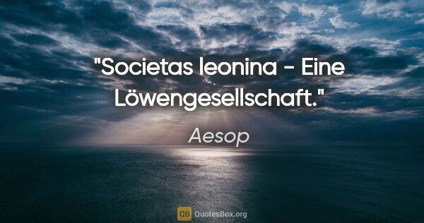 Aesop Zitat: "Societas leonina - Eine Löwengesellschaft."