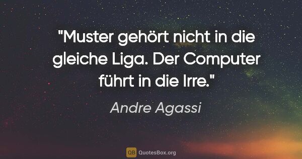 Andre Agassi Zitat: "Muster gehört nicht in die gleiche Liga. Der Computer führt in..."
