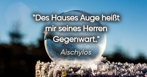 Aischylos Zitat: "Des Hauses Auge heißt mir seines Herren Gegenwart."