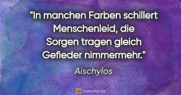 Aischylos Zitat: "In manchen Farben schillert Menschenleid, die Sorgen tragen..."