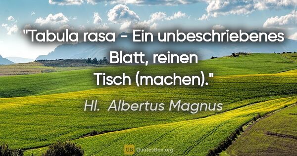Hl.  Albertus Magnus Zitat: "Tabula rasa - Ein unbeschriebenes Blatt, reinen Tisch (machen)."