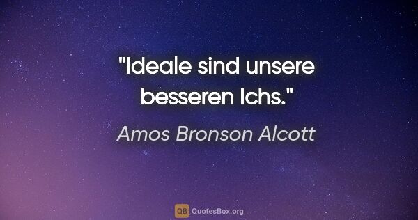 Amos Bronson Alcott Zitat: "Ideale sind unsere besseren Ichs."