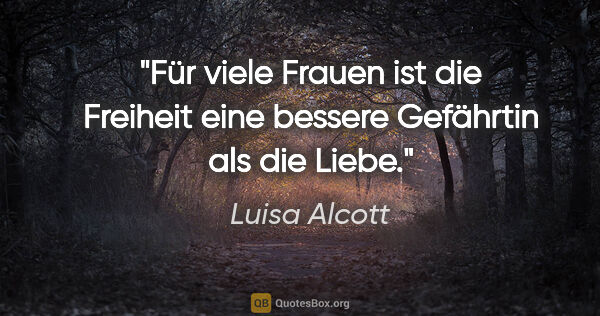 Luisa Alcott Zitat: "Für viele Frauen ist die Freiheit eine bessere Gefährtin als..."