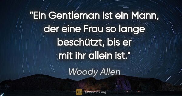 Woody Allen Zitat: "Ein Gentleman ist ein Mann, der eine Frau so lange beschützt,..."
