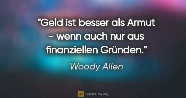 Woody Allen Zitat: "Geld ist besser als Armut - wenn auch nur aus finanziellen..."