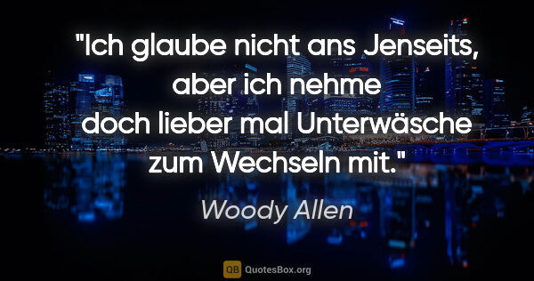 Woody Allen Zitat: "Ich glaube nicht ans Jenseits, aber ich nehme doch lieber mal..."