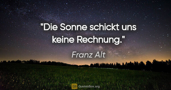 Franz Alt Zitat: "Die Sonne schickt uns keine Rechnung."
