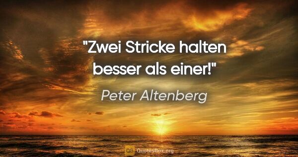 Peter Altenberg Zitat: "Zwei Stricke halten besser als einer!"
