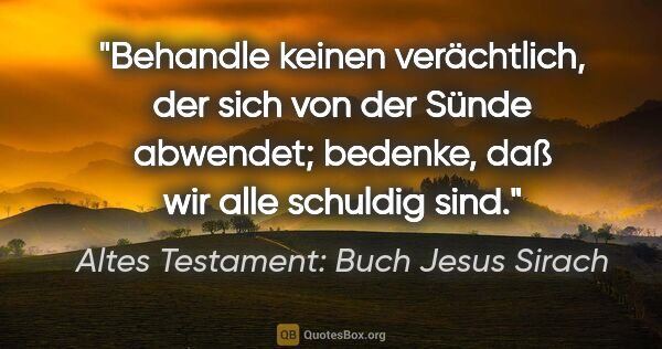 Altes Testament: Buch Jesus Sirach Zitat: "Behandle keinen verächtlich, der sich von der Sünde abwendet;..."