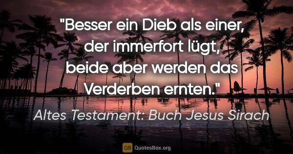Altes Testament: Buch Jesus Sirach Zitat: "Besser ein Dieb als einer, der immerfort lügt, beide aber..."