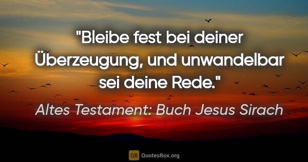 Altes Testament: Buch Jesus Sirach Zitat: "Bleibe fest bei deiner Überzeugung, und unwandelbar sei deine..."