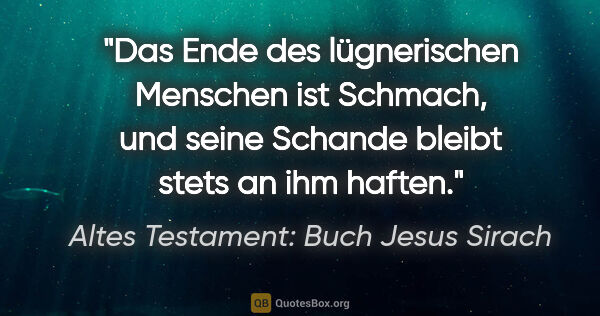 Altes Testament: Buch Jesus Sirach Zitat: "Das Ende des lügnerischen Menschen ist Schmach, und seine..."