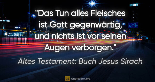 Altes Testament: Buch Jesus Sirach Zitat: "Das Tun alles Fleisches ist Gott gegenwärtig, und nichts ist..."