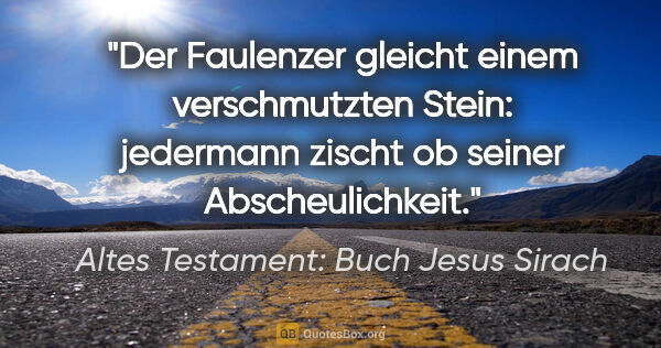 Altes Testament: Buch Jesus Sirach Zitat: "Der Faulenzer gleicht einem verschmutzten Stein: jedermann..."