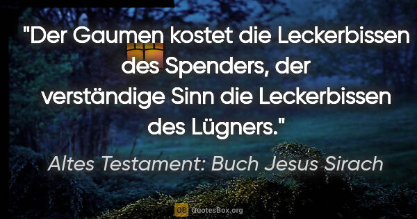 Altes Testament: Buch Jesus Sirach Zitat: "Der Gaumen kostet die Leckerbissen des Spenders, der..."