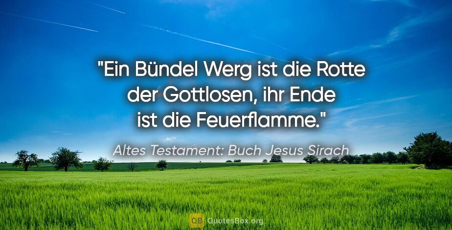 Altes Testament: Buch Jesus Sirach Zitat: "Ein Bündel Werg ist die Rotte der Gottlosen, ihr Ende ist die..."