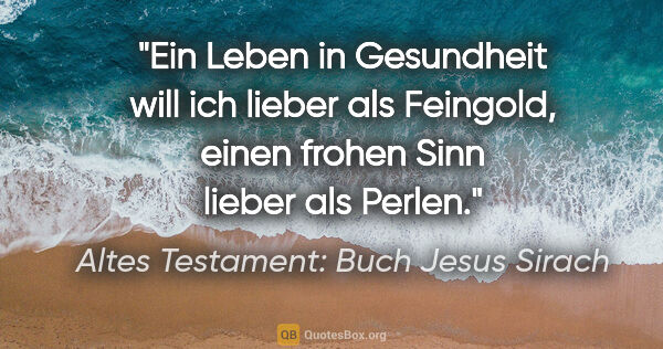 Altes Testament: Buch Jesus Sirach Zitat: "Ein Leben in Gesundheit will ich lieber als Feingold, einen..."