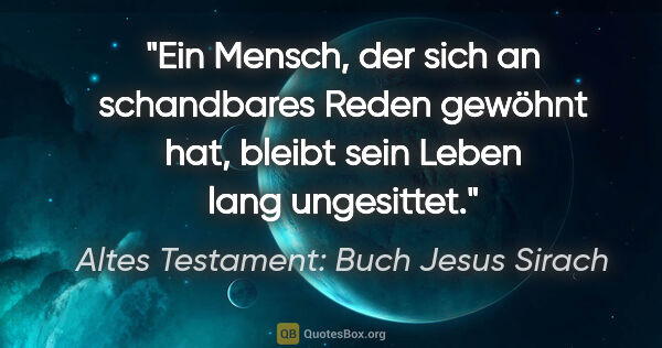 Altes Testament: Buch Jesus Sirach Zitat: "Ein Mensch, der sich an schandbares Reden gewöhnt hat, bleibt..."