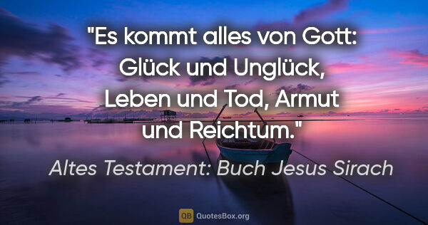 Altes Testament: Buch Jesus Sirach Zitat: "Es kommt alles von Gott: Glück und Unglück, Leben und Tod,..."