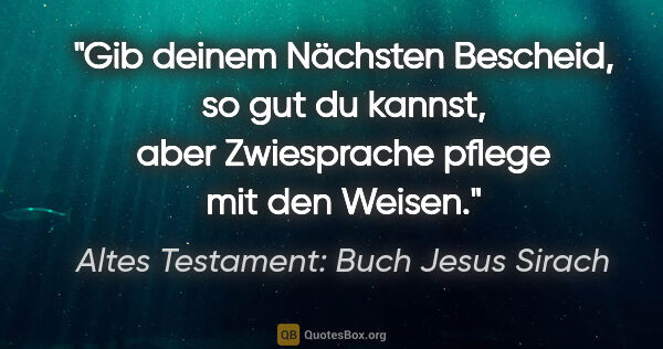 Altes Testament: Buch Jesus Sirach Zitat: "Gib deinem Nächsten Bescheid, so gut du kannst, aber..."