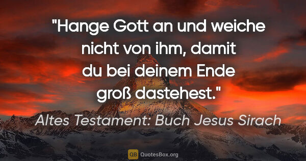 Altes Testament: Buch Jesus Sirach Zitat: "Hange Gott an und weiche nicht von ihm, damit du bei deinem..."