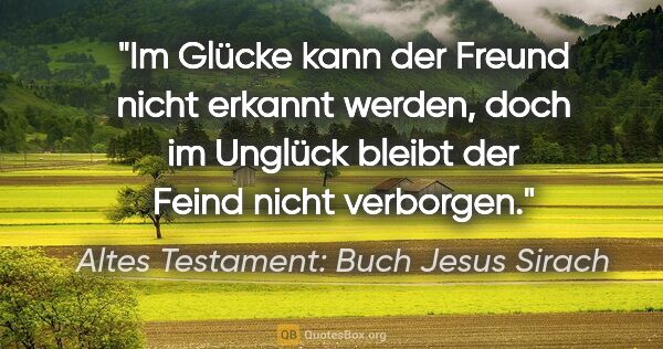 Altes Testament: Buch Jesus Sirach Zitat: "Im Glücke kann der Freund nicht erkannt werden, doch im..."